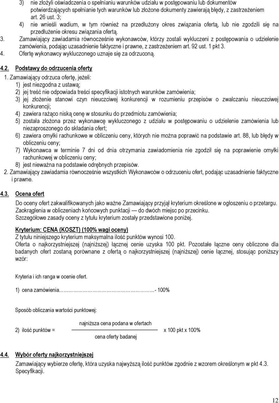 Zamawiający zawiadamia równocześnie wykonawców, którzy zostali wykluczeni z postępowania o udzielenie zamówienia, podając uzasadnienie faktyczne i prawne, z zastrzeżeniem art. 92 ust. 1 pkt 3. 4.