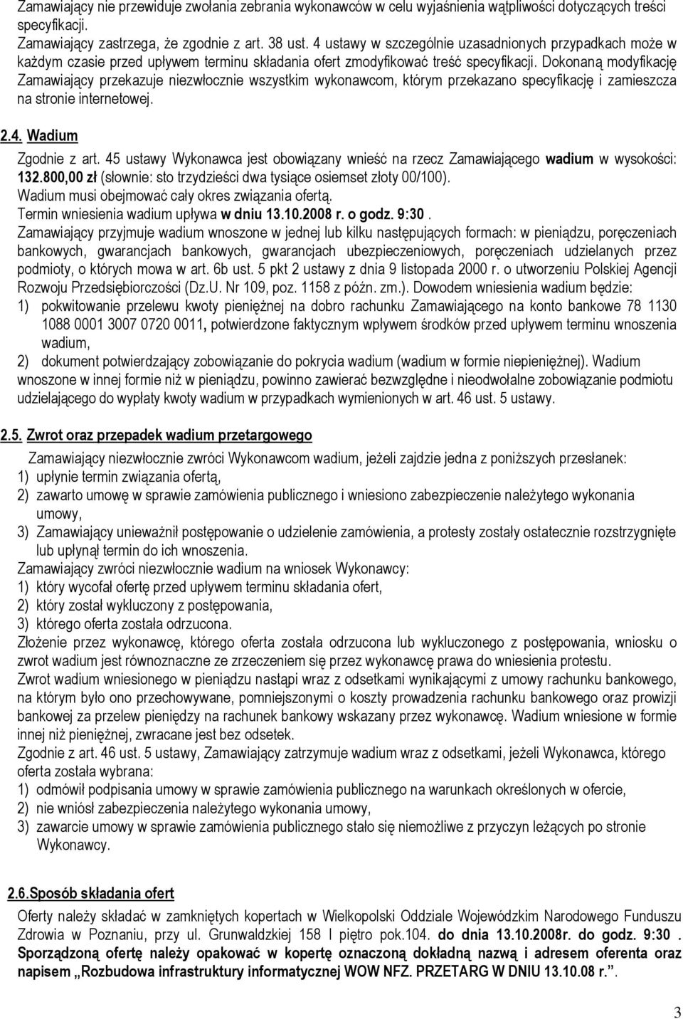 Dokonaną modyfikację Zamawiający przekazuje niezwłocznie wszystkim wykonawcom, którym przekazano specyfikację i zamieszcza na stronie internetowej. 2.4. Wadium Zgodnie z art.