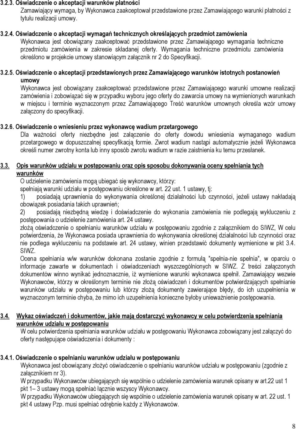 zakresie składanej oferty. Wymagania techniczne przedmiotu zamówienia określono w projekcie umowy stanowiącym załącznik nr 2 do Specyfikacji. 3.2.5.