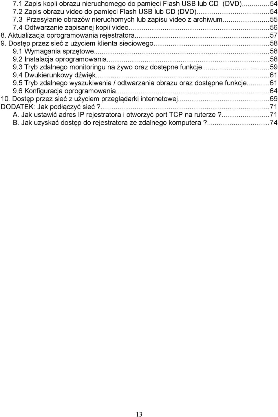 ..58 9.3 Tryb zdalnego monitoringu na żywo oraz dostępne funkcje...59 9.4 Dwukierunkowy dźwięk...61 9.5 Tryb zdalnego wyszukiwania / odtwarzania obrazu oraz dostępne funkcje...61 9.6 Konfiguracja oprogramowania.