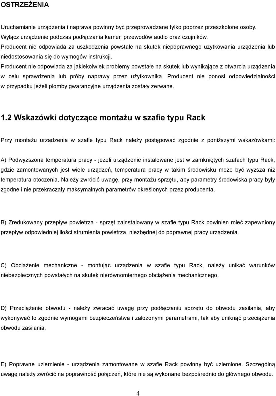 Producent nie odpowiada za jakiekolwiek problemy powstałe na skutek lub wynikające z otwarcia urządzenia w celu sprawdzenia lub próby naprawy przez użytkownika.