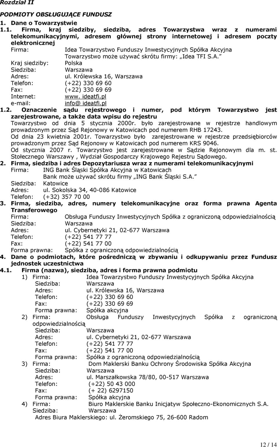 1. Firma, kraj siedziby, siedziba, adres Towarzystwa wraz z numerami telekomunikacyjnymi, adresem głównej strony internetowej i adresem poczty elektronicznej Firma: Idea Towarzystwo Funduszy