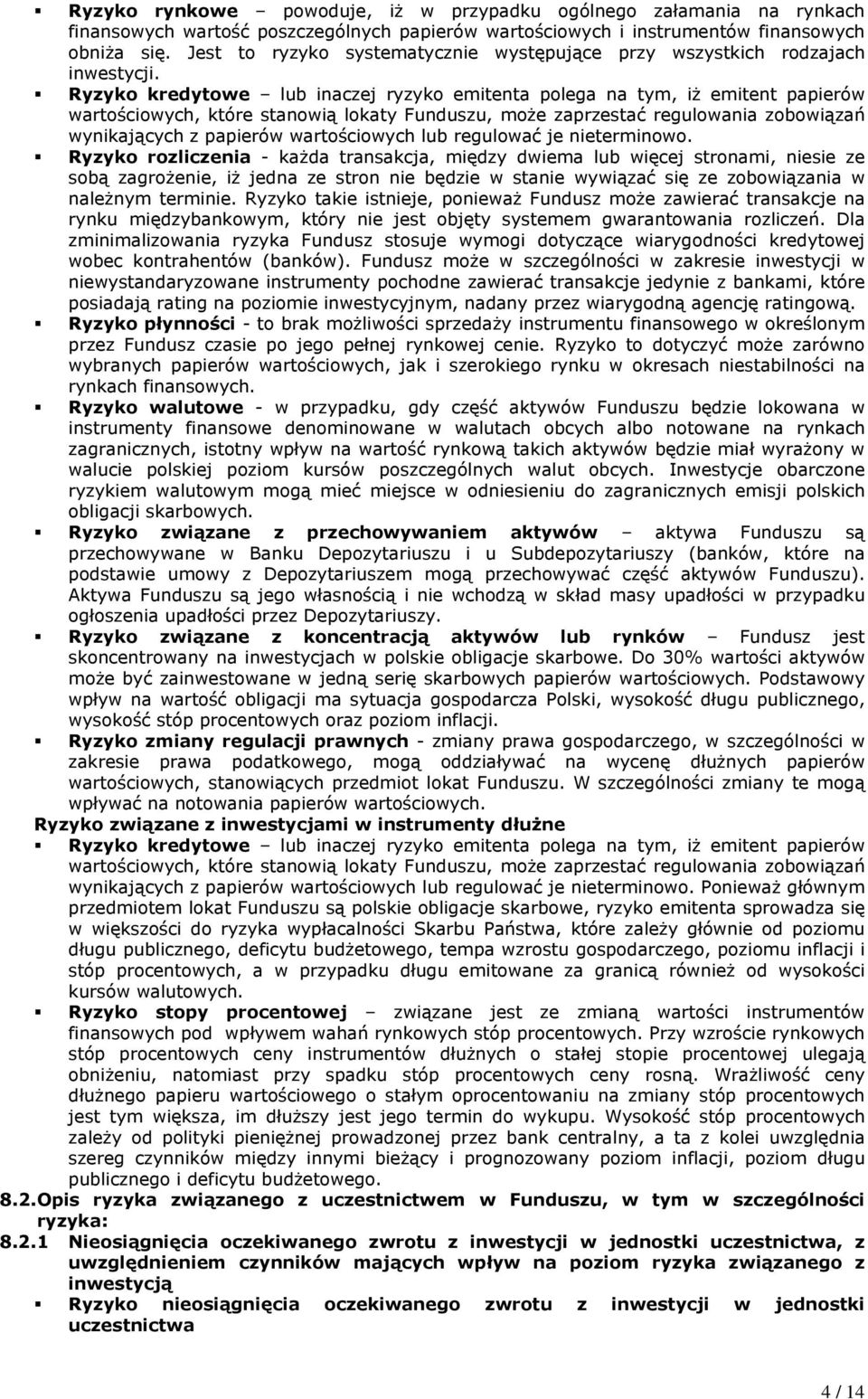 Ryzyko kredytowe lub inaczej ryzyko emitenta polega na tym, iż emitent papierów wartościowych, które stanowią lokaty Funduszu, może zaprzestać regulowania zobowiązań wynikających z papierów