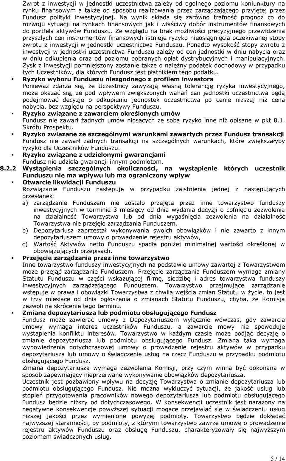 Ze względu na brak możliwości precyzyjnego przewidzenia przyszłych cen instrumentów finansowych istnieje ryzyko nieosiągnięcia oczekiwanej stopy zwrotu z inwestycji w jednostki uczestnictwa Funduszu.