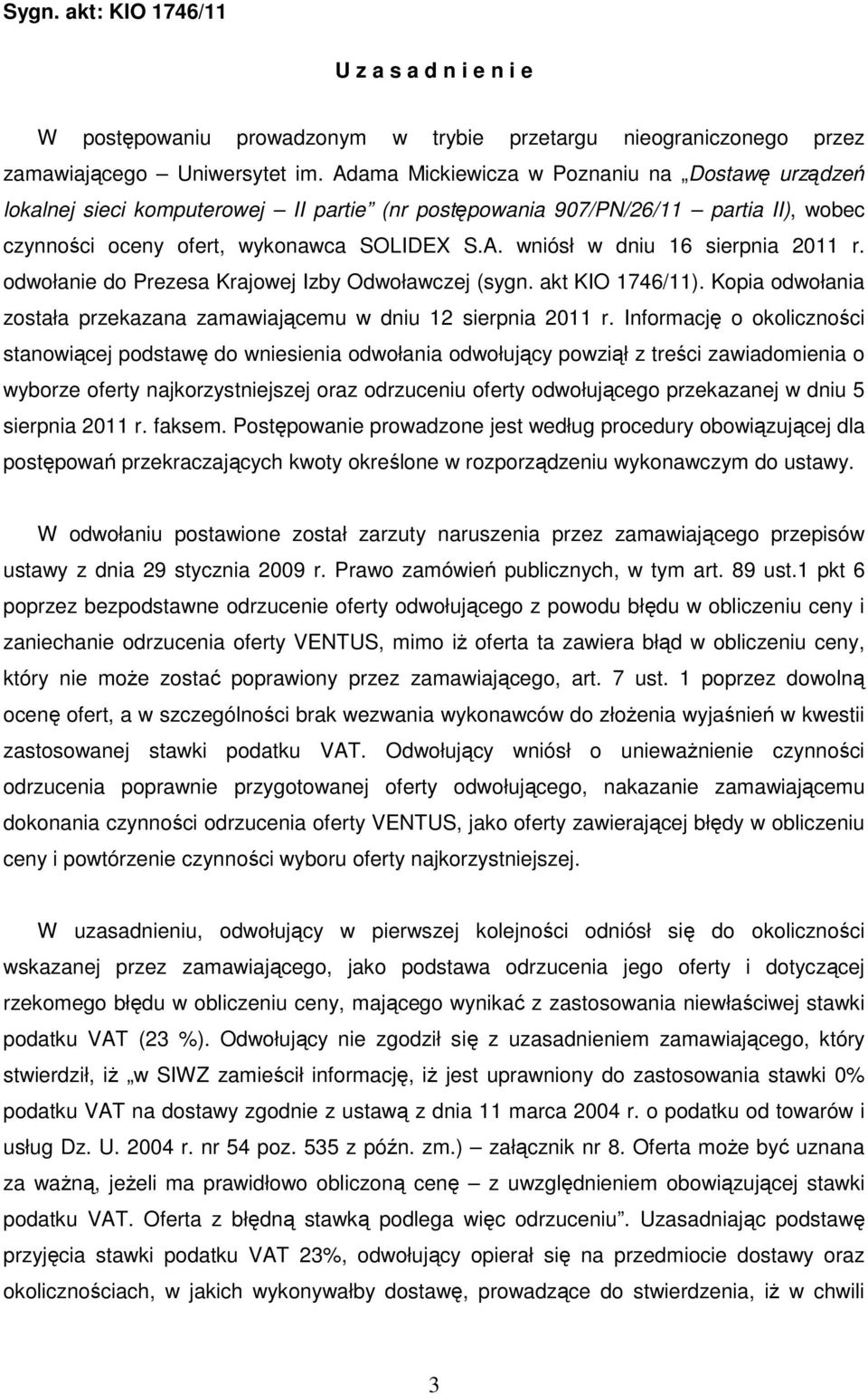 odwołanie do Prezesa Krajowej Izby Odwoławczej (sygn. akt KIO 1746/11). Kopia odwołania została przekazana zamawiającemu w dniu 12 sierpnia 2011 r.