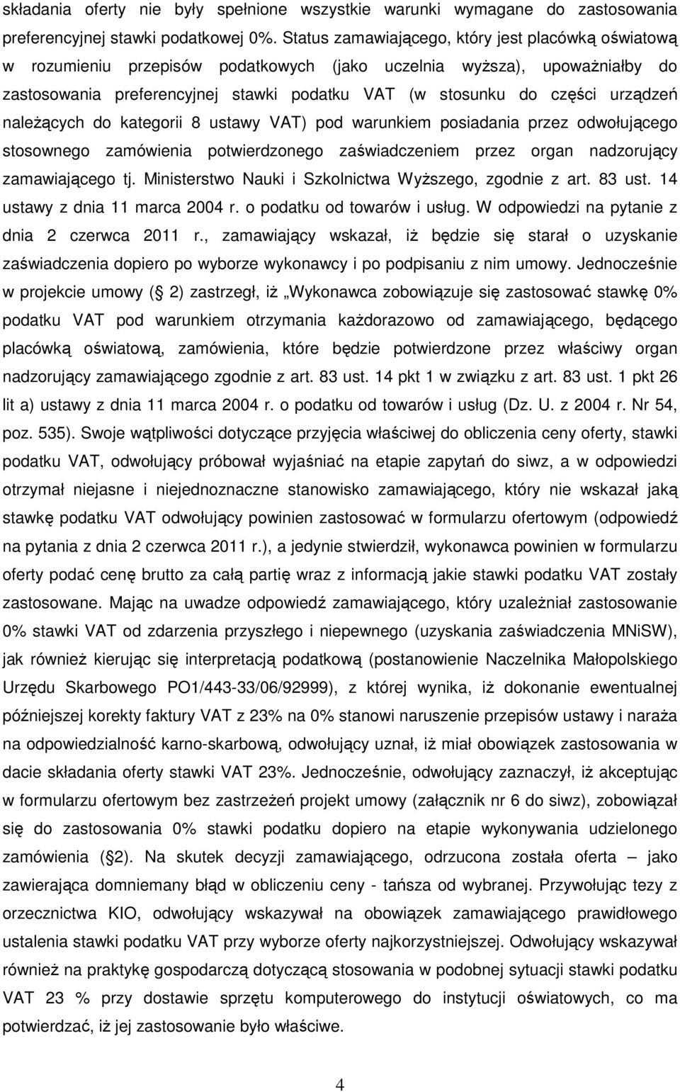 urządzeń naleŝących do kategorii 8 ustawy VAT) pod warunkiem posiadania przez odwołującego stosownego zamówienia potwierdzonego zaświadczeniem przez organ nadzorujący zamawiającego tj.