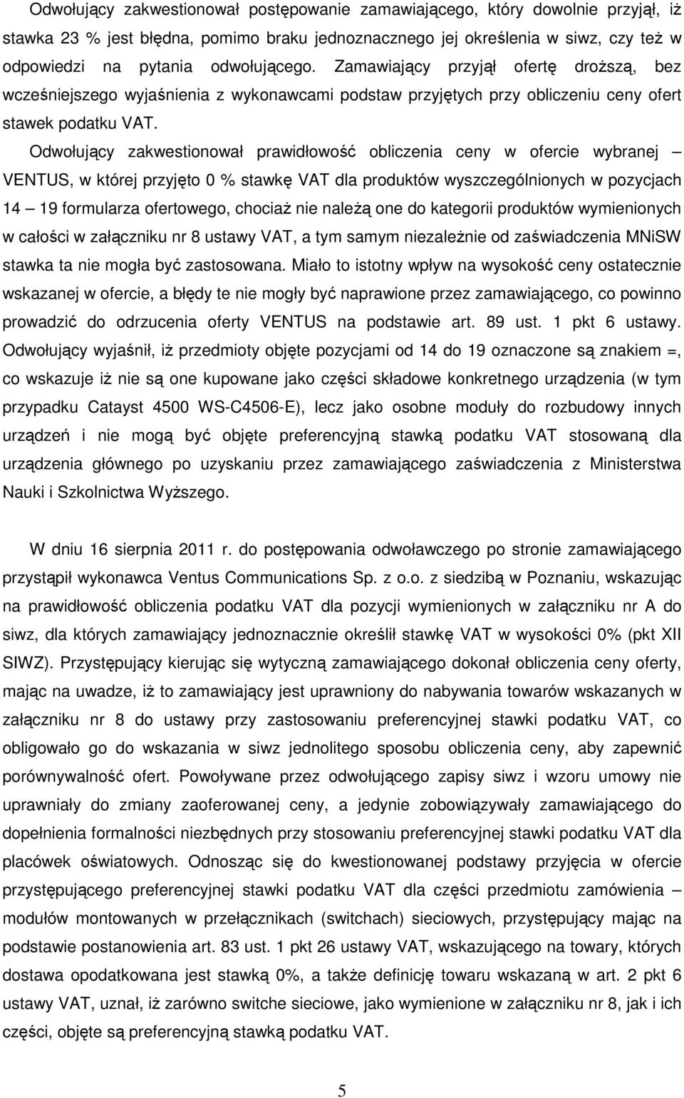 Odwołujący zakwestionował prawidłowość obliczenia ceny w ofercie wybranej VENTUS, w której przyjęto 0 % stawkę VAT dla produktów wyszczególnionych w pozycjach 14 19 formularza ofertowego, chociaŝ nie