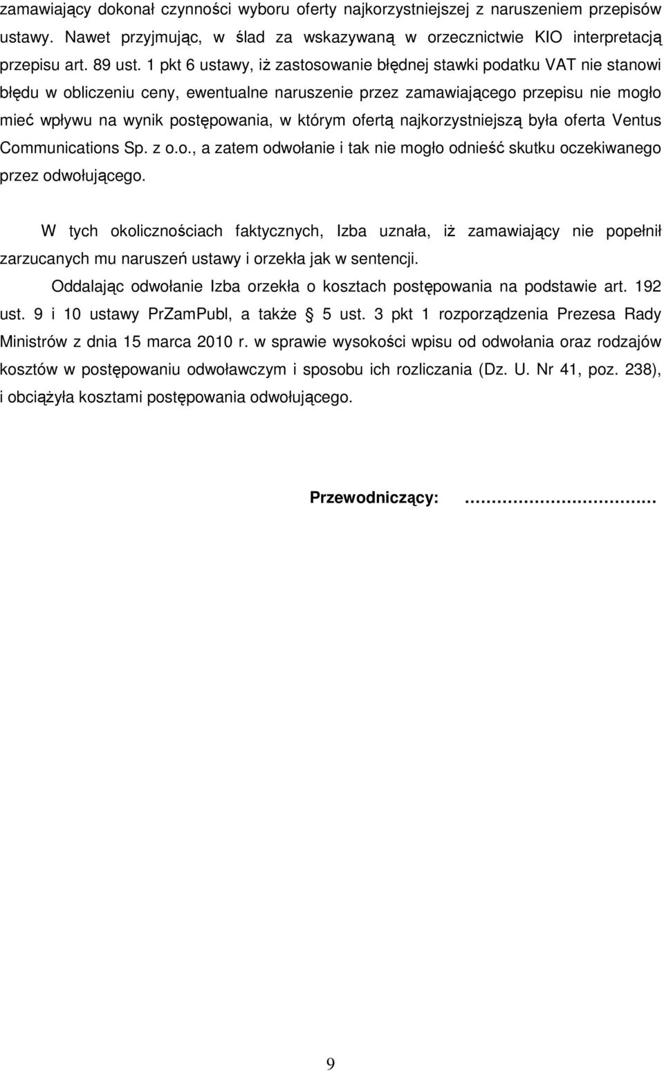 którym ofertą najkorzystniejszą była oferta Ventus Communications Sp. z o.o., a zatem odwołanie i tak nie mogło odnieść skutku oczekiwanego przez odwołującego.