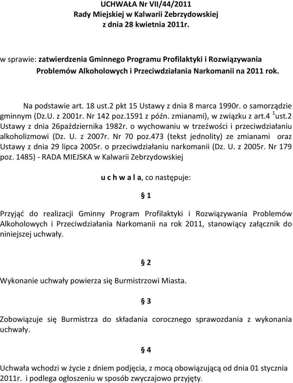 o wychowaniu w trzeźwości i przeciwdziałaniu alkoholizmowi (Dz. U. z 2007r. Nr 70 poz.473 (tekst jednolity) ze zmianami oraz Ustawy z dnia 29 lipca 2005r. o przeciwdziałaniu narkomanii (Dz. U. z 2005r.