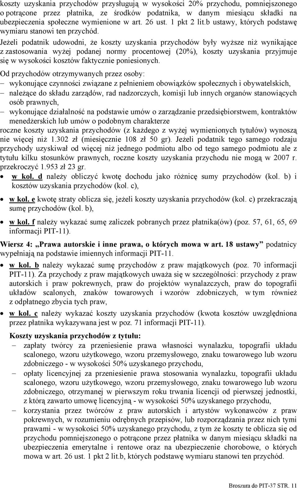 Jeżeli podatnik udowodni, że koszty uzyskania przychodów były wyższe niż wynikające z zastosowania wyżej podanej normy procentowej (20%), koszty uzyskania przyjmuje się w wysokości kosztów faktycznie