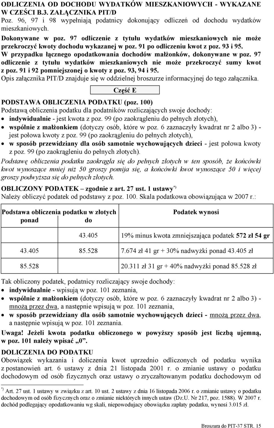 W przypadku łącznego opodatkowania dochodów małżonków, dokonywane w poz. 97 odliczenie z tytułu wydatków mieszkaniowych nie może przekroczyć sumy kwot z poz. 91 i 92 pomniejszonej o kwoty z poz.