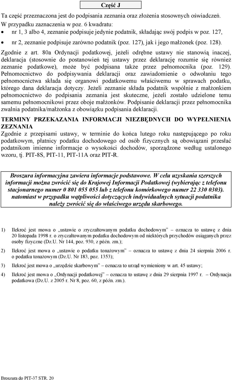 80a Ordynacji podatkowej, jeżeli odrębne ustawy nie stanowią inaczej, deklaracja (stosownie do postanowień tej ustawy przez deklarację rozumie się również zeznanie podatkowe), może być podpisana