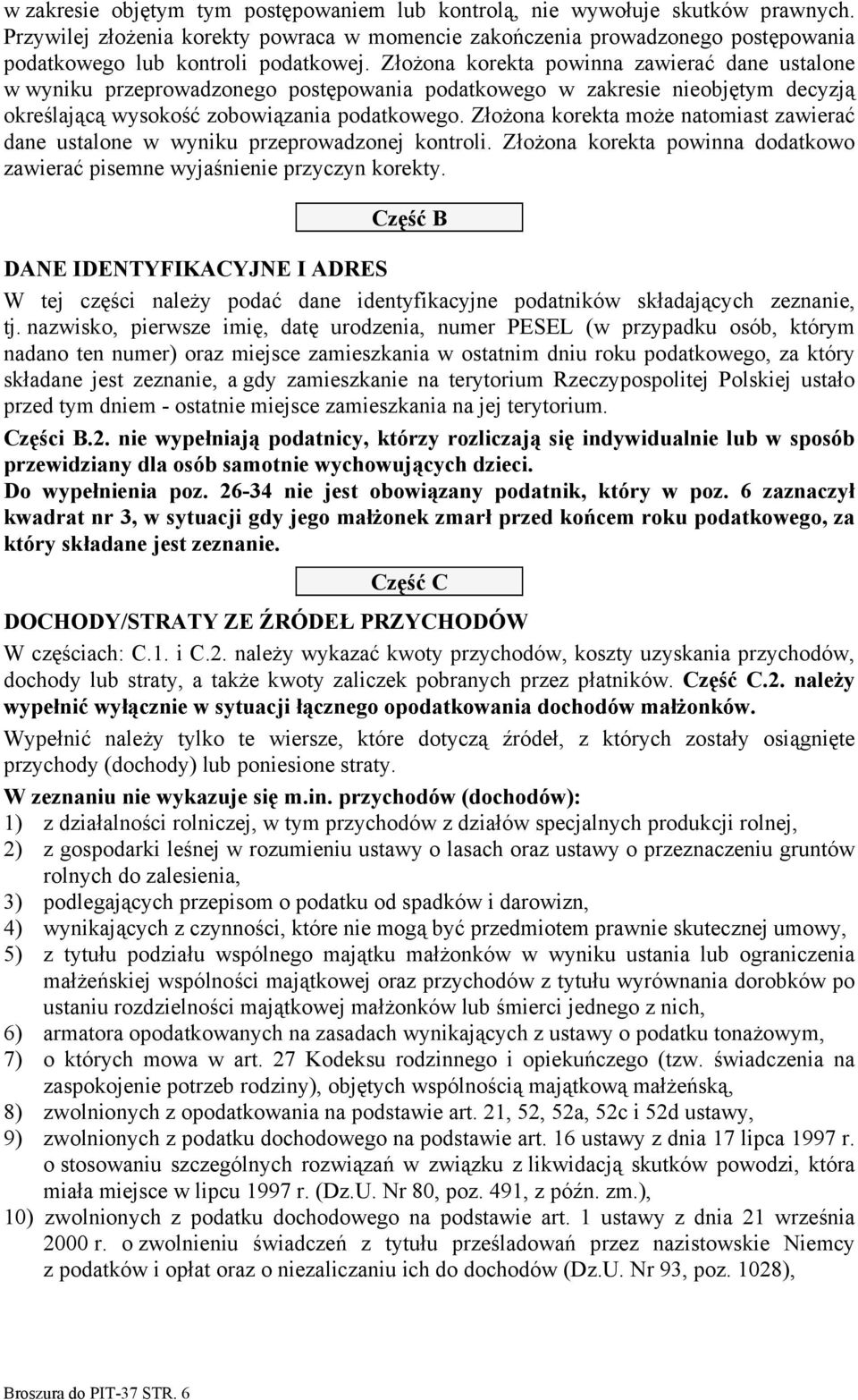 Złożona korekta powinna zawierać dane ustalone w wyniku przeprowadzonego postępowania podatkowego w zakresie nieobjętym decyzją określającą wysokość zobowiązania podatkowego.