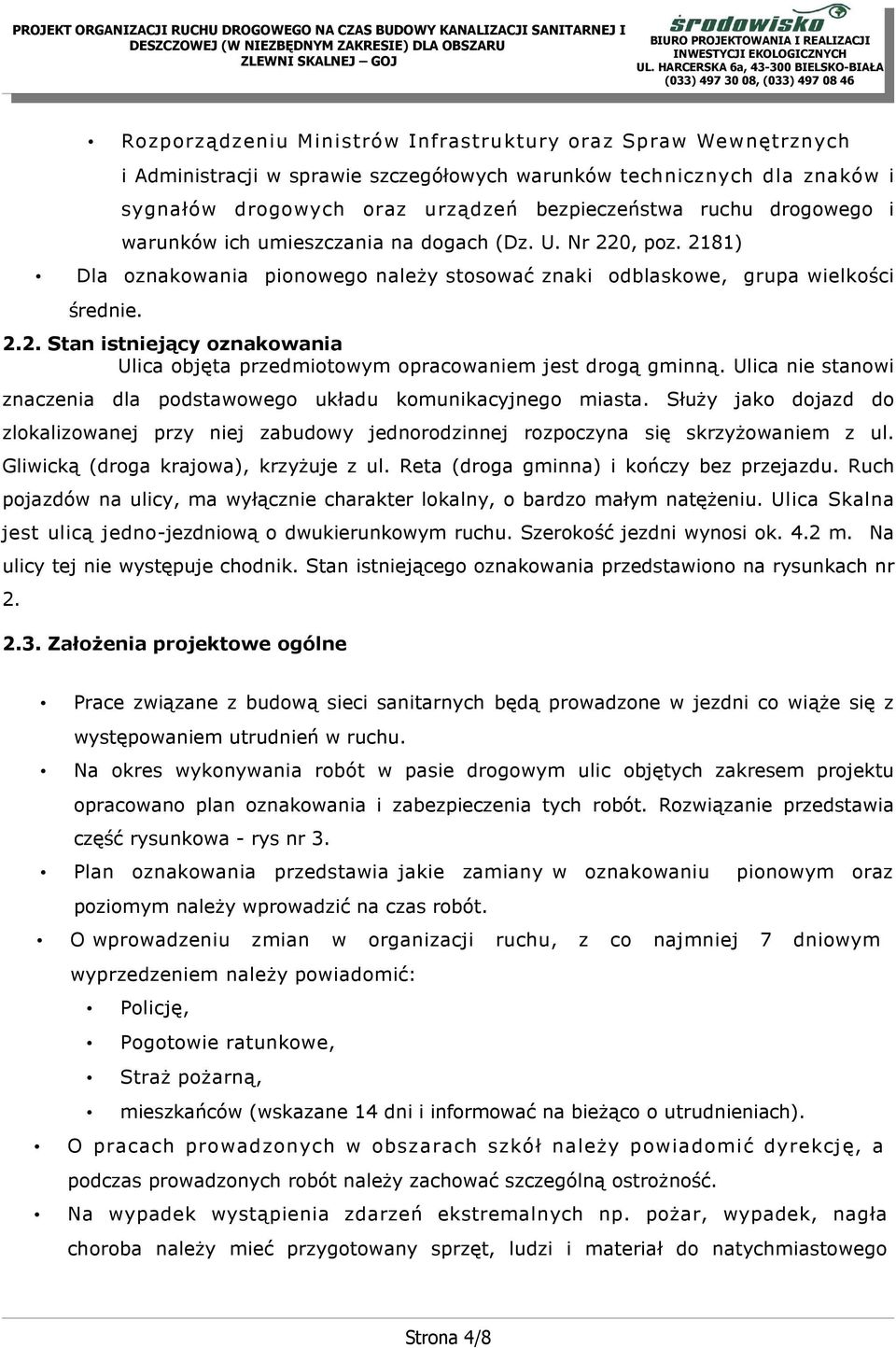 Ulica nie stanowi znaczenia dla podstawowego układu komunikacyjnego miasta. SłuŜy jako dojazd do zlokalizowanej przy niej zabudowy jednorodzinnej rozpoczyna się skrzyŝowaniem z ul.