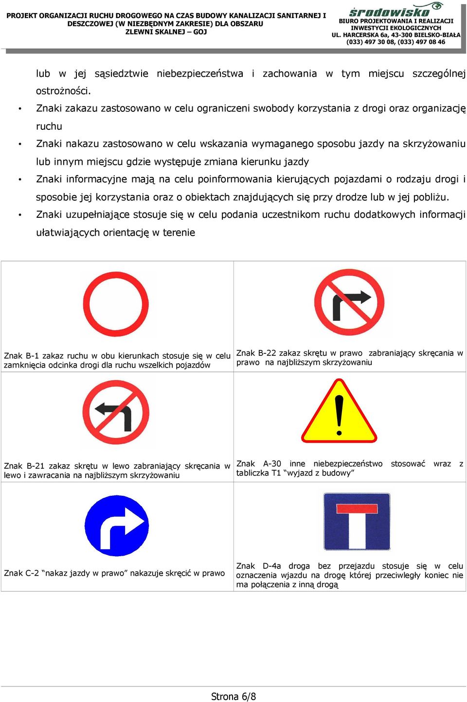 gdzie występuje zmiana kierunku jazdy Znaki informacyjne mają na celu poinformowania kierujących pojazdami o rodzaju drogi i sposobie jej korzystania oraz o obiektach znajdujących się przy drodze lub