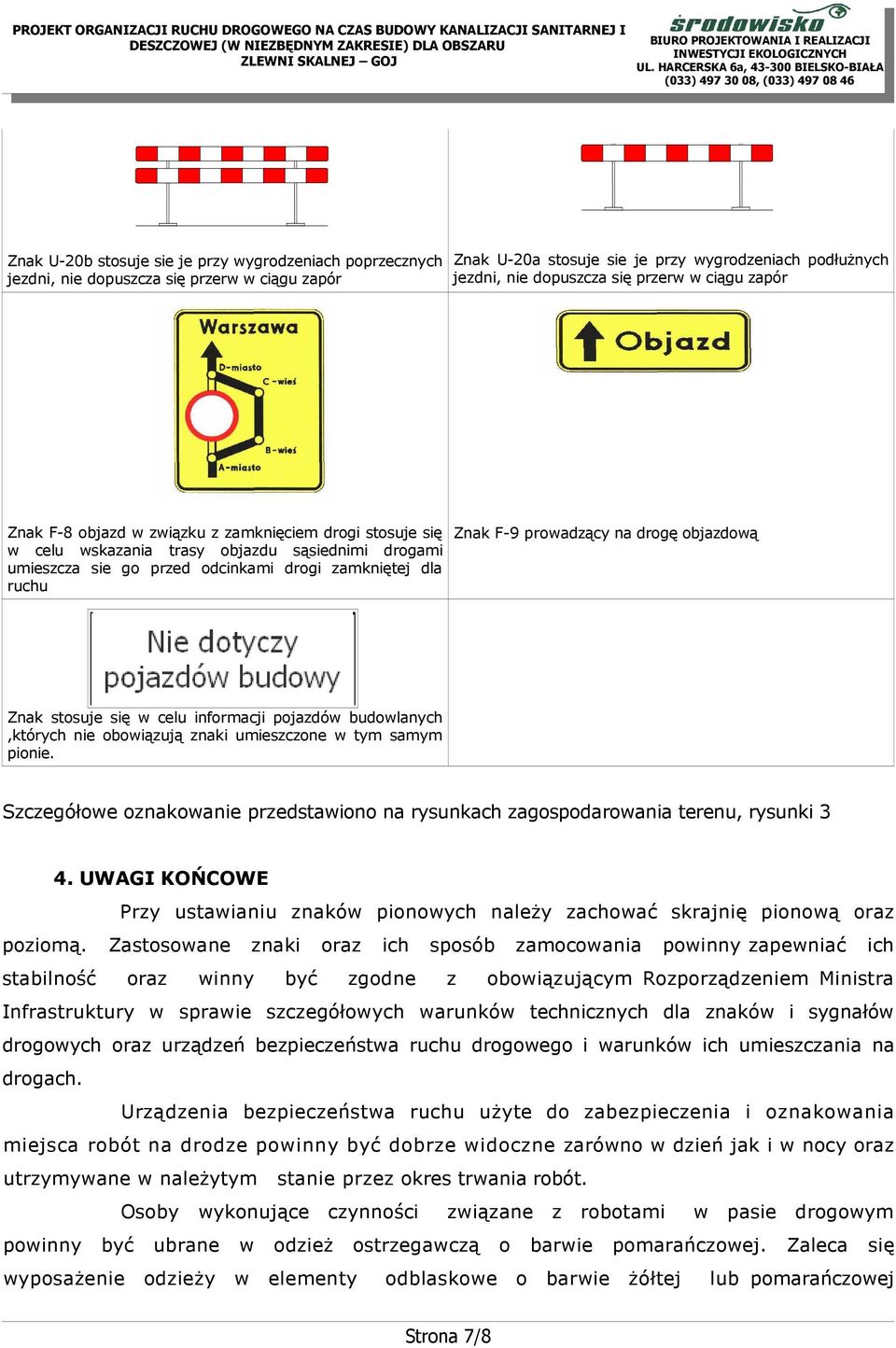 na drogę objazdową Znak stosuje się w celu informacji pojazdów budowlanych,których nie obowiązują znaki umieszczone w tym samym pionie.