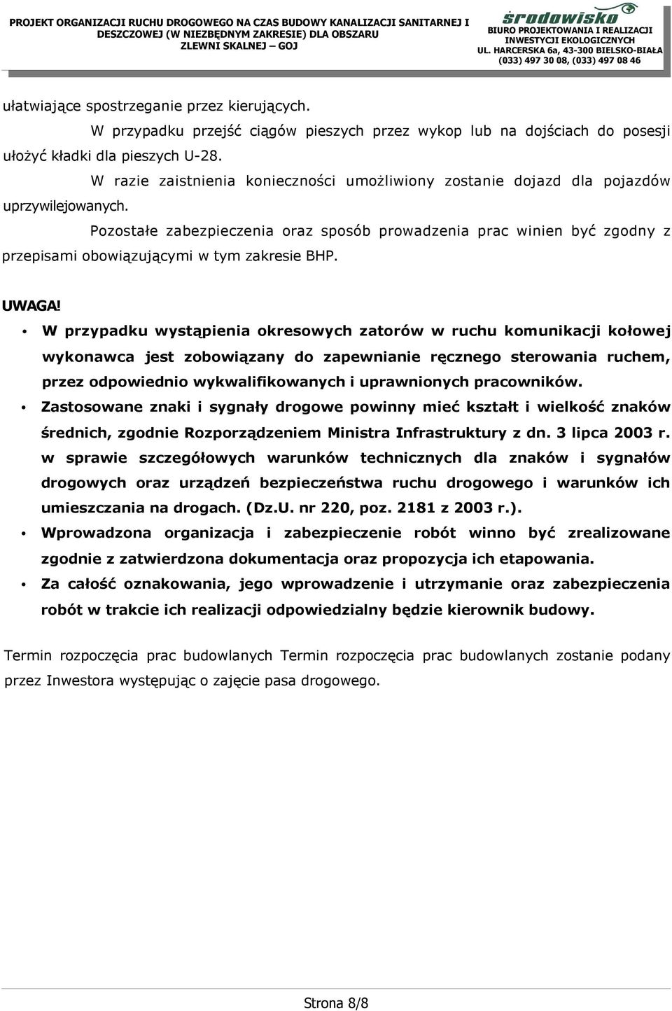 Pozostałe zabezpieczenia oraz sposób prowadzenia prac winien być zgodny z przepisami obowiązującymi w tym zakresie BHP. UWAGA!