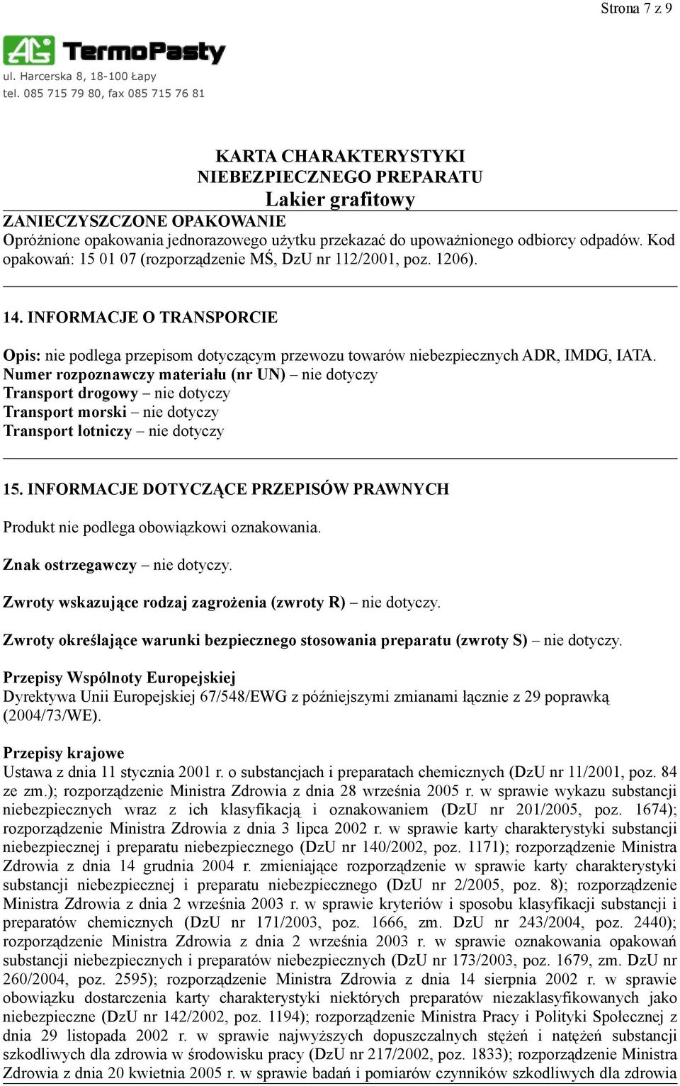 Numer rozpoznawczy materiału (nr UN) nie dotyczy Transport drogowy nie dotyczy Transport morski nie dotyczy Transport lotniczy nie dotyczy 15.