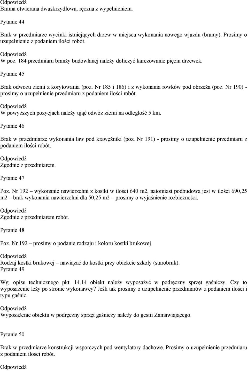 Nr 185 i 186) i z wykonania rowków pod obrzeŝa (poz. Nr 190) - prosimy o uzupełnienie przedmiaru z podaniem ilości robót. W powyŝszych pozycjach naleŝy ująć odwóz ziemi na odległość 5 km.