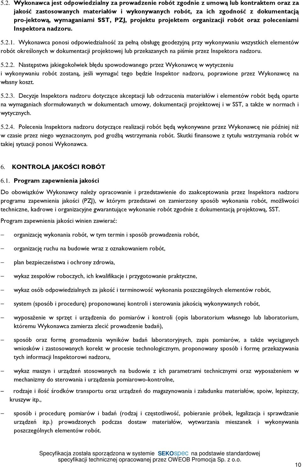 Wykonawca ponosi odpowiedzialność za pełną obsługę geodezyjną przy wykonywaniu wszystkich elementów robót określonych w dokumentacji projektowej lub przekazanych na piśmie przez Inspektora nadzoru. 5.