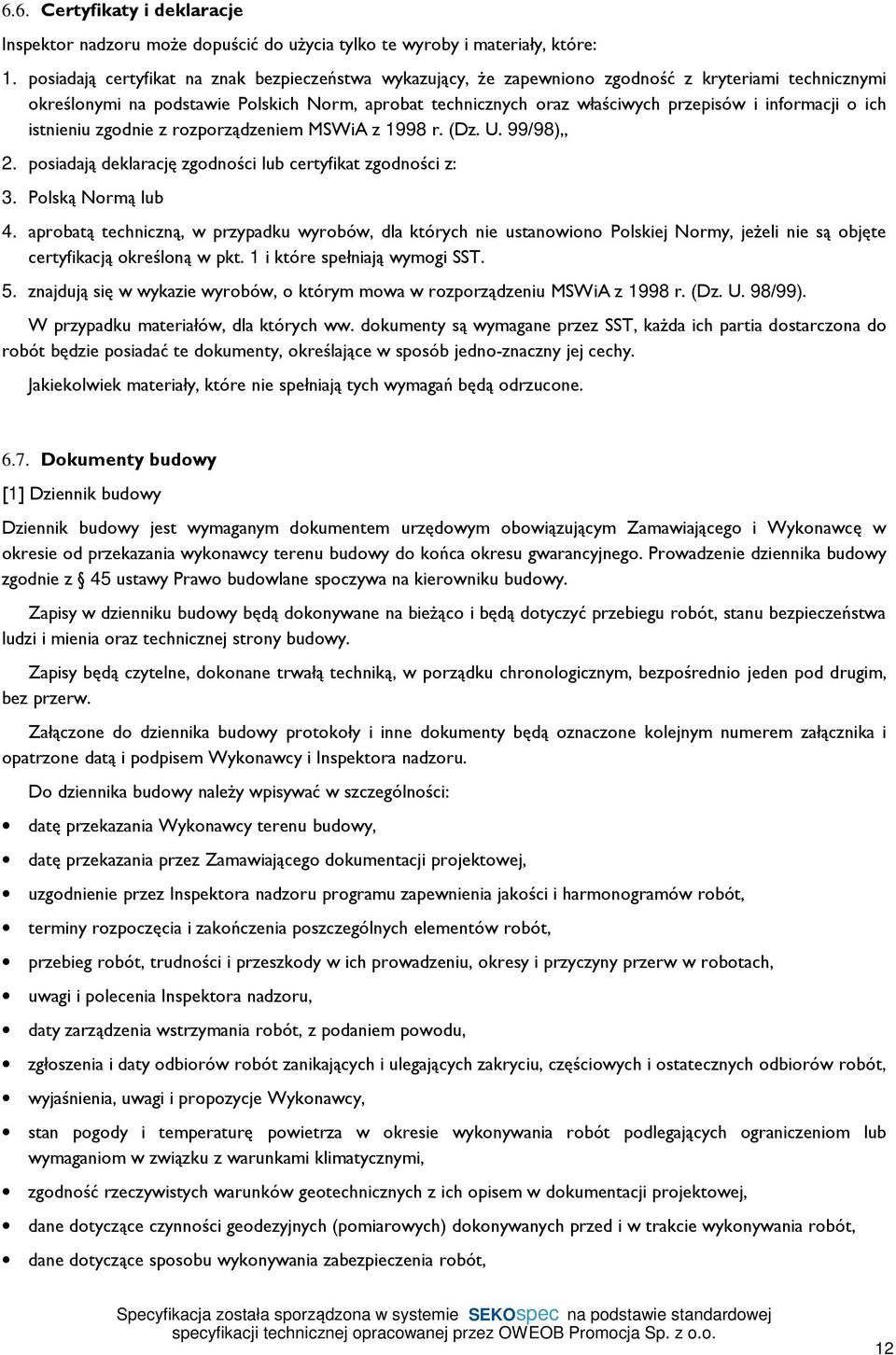 informacji o ich istnieniu zgodnie z rozporządzeniem MSWiA z 1998 r. (Dz. U. 99/98),, 2. posiadają deklarację zgodności lub certyfikat zgodności z: 3. Polską Normą lub 4.