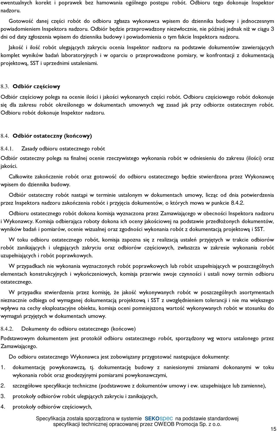 Odbiór będzie przeprowadzony niezwłocznie, nie później jednak niż w ciągu 3 dni od daty zgłoszenia wpisem do dziennika budowy i powiadomienia o tym fakcie Inspektora nadzoru.