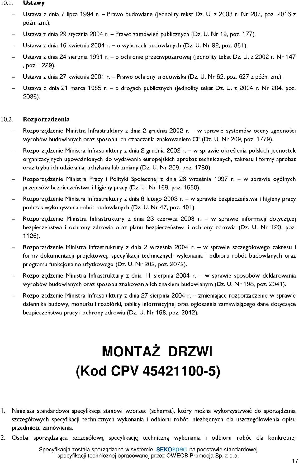 1229). Ustawa z dnia 27 kwietnia 2001 r. Prawo ochrony środowiska (Dz. U. Nr 62, poz. 627 z późn. zm.). Ustawa z dnia 21 marca 1985 r. o drogach publicznych (jednolity tekst Dz. U. z 2004 r.