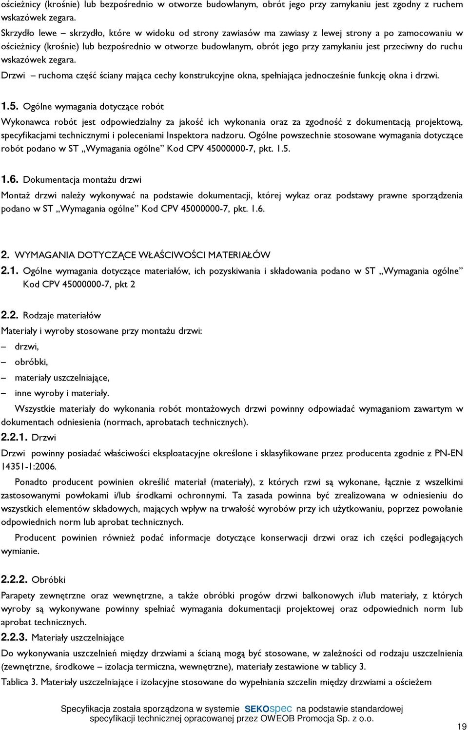 przeciwny do ruchu wskazówek zegara. Drzwi ruchoma część ściany mająca cechy konstrukcyjne okna, spełniająca jednocześnie funkcję okna i drzwi. 1.5.