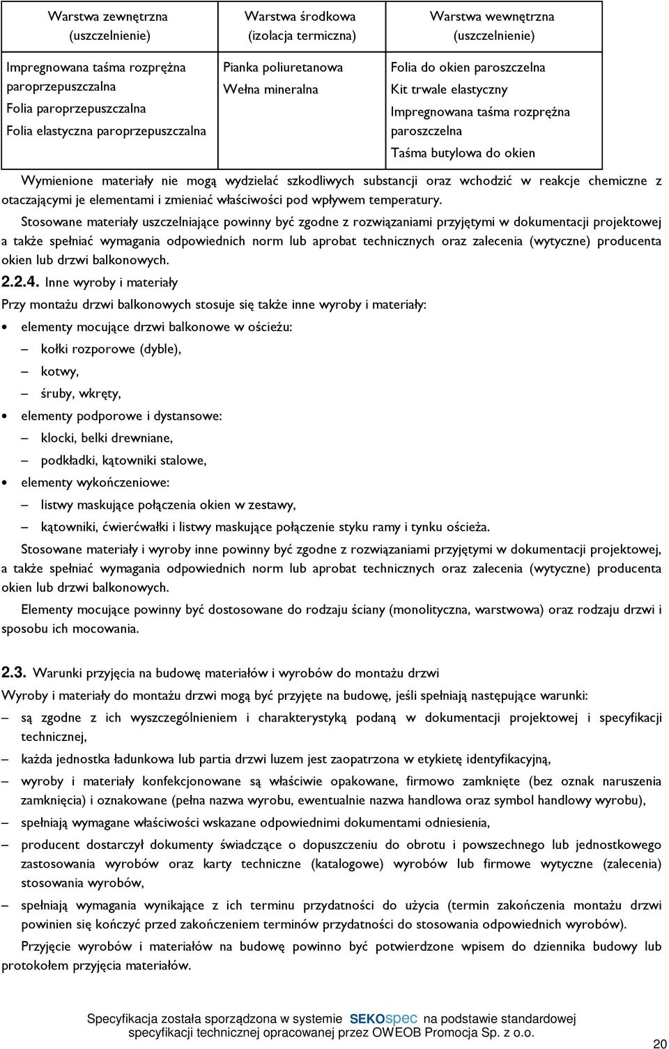 materiały nie mogą wydzielać szkodliwych substancji oraz wchodzić w reakcje chemiczne z otaczającymi je elementami i zmieniać właściwości pod wpływem temperatury.