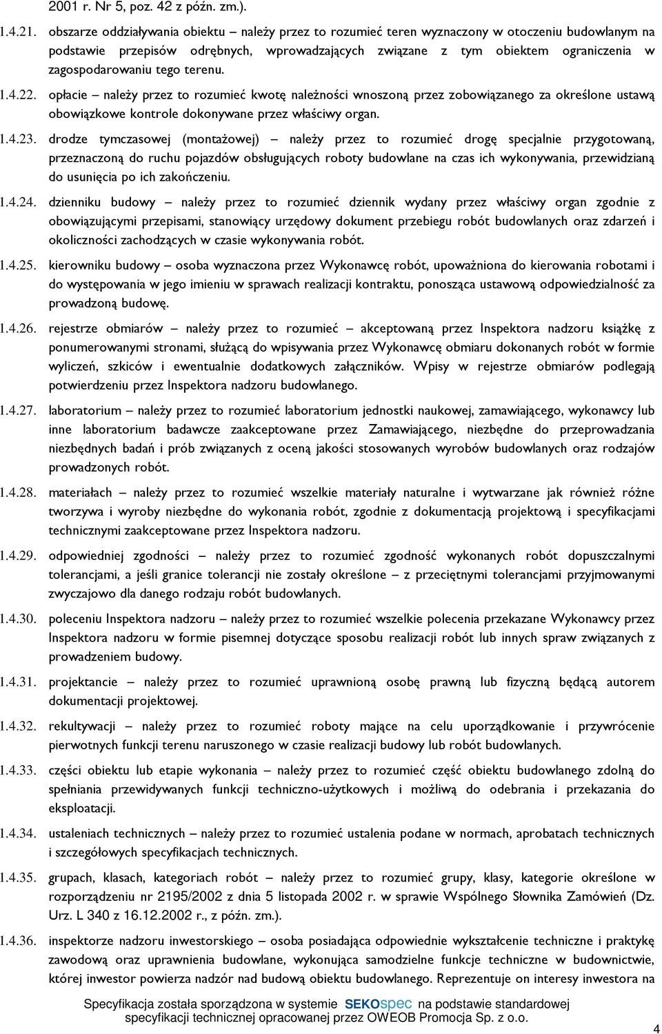 zagospodarowaniu tego terenu. 1.4.22. opłacie należy przez to rozumieć kwotę należności wnoszoną przez zobowiązanego za określone ustawą obowiązkowe kontrole dokonywane przez właściwy organ. 1.4.23.