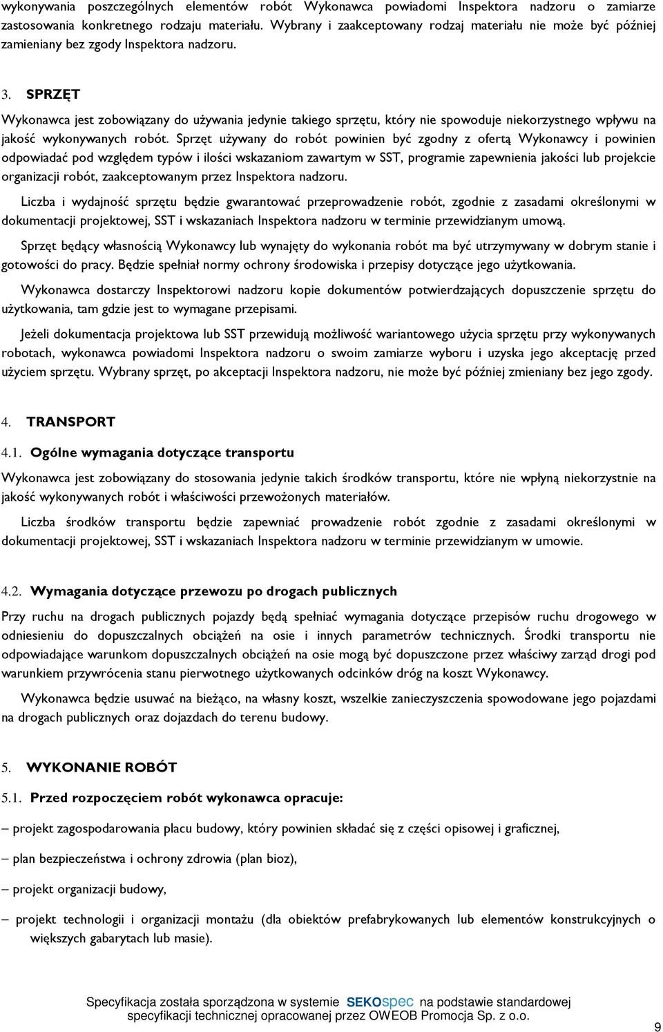 SPRZĘT Wykonawca jest zobowiązany do używania jedynie takiego sprzętu, który nie spowoduje niekorzystnego wpływu na jakość wykonywanych robót.