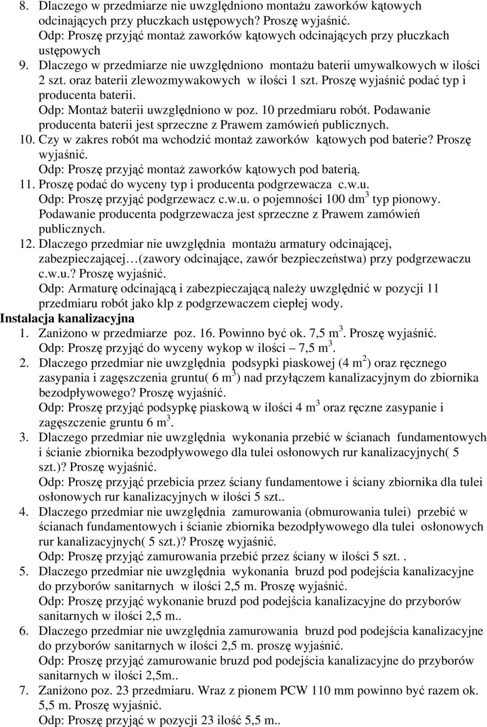 oraz baterii zlewozmywakowych w ilości 1 szt. Proszę wyjaśnić podać typ i producenta baterii. Odp: Montaż baterii uwzględniono w poz. 10 przedmiaru robót.