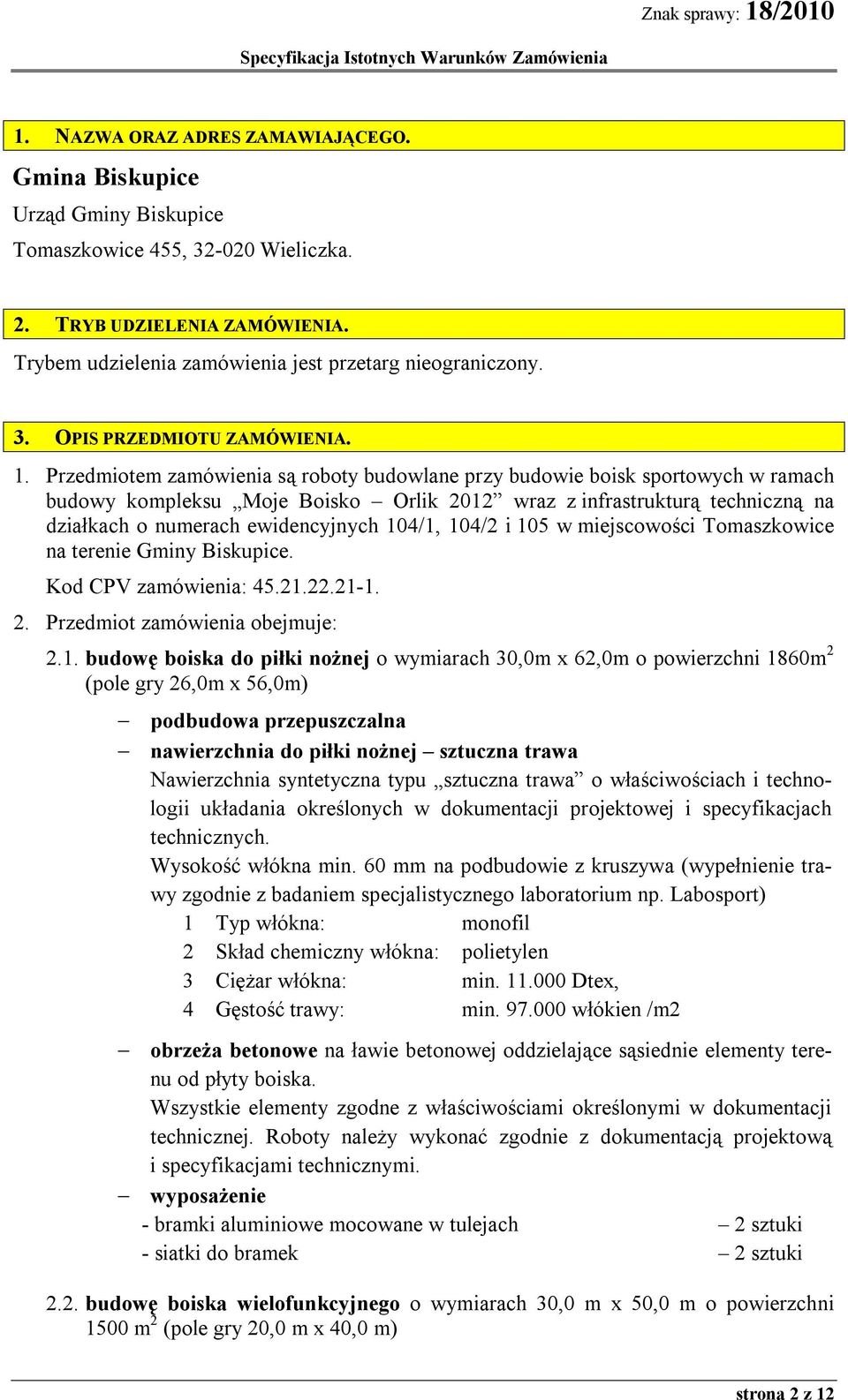 Przedmiotem zamówienia są roboty budowlane przy budowie boisk sportowych w ramach budowy kompleksu Moje Boisko Orlik 2012 wraz z infrastrukturą techniczną na działkach o numerach ewidencyjnych 104/1,