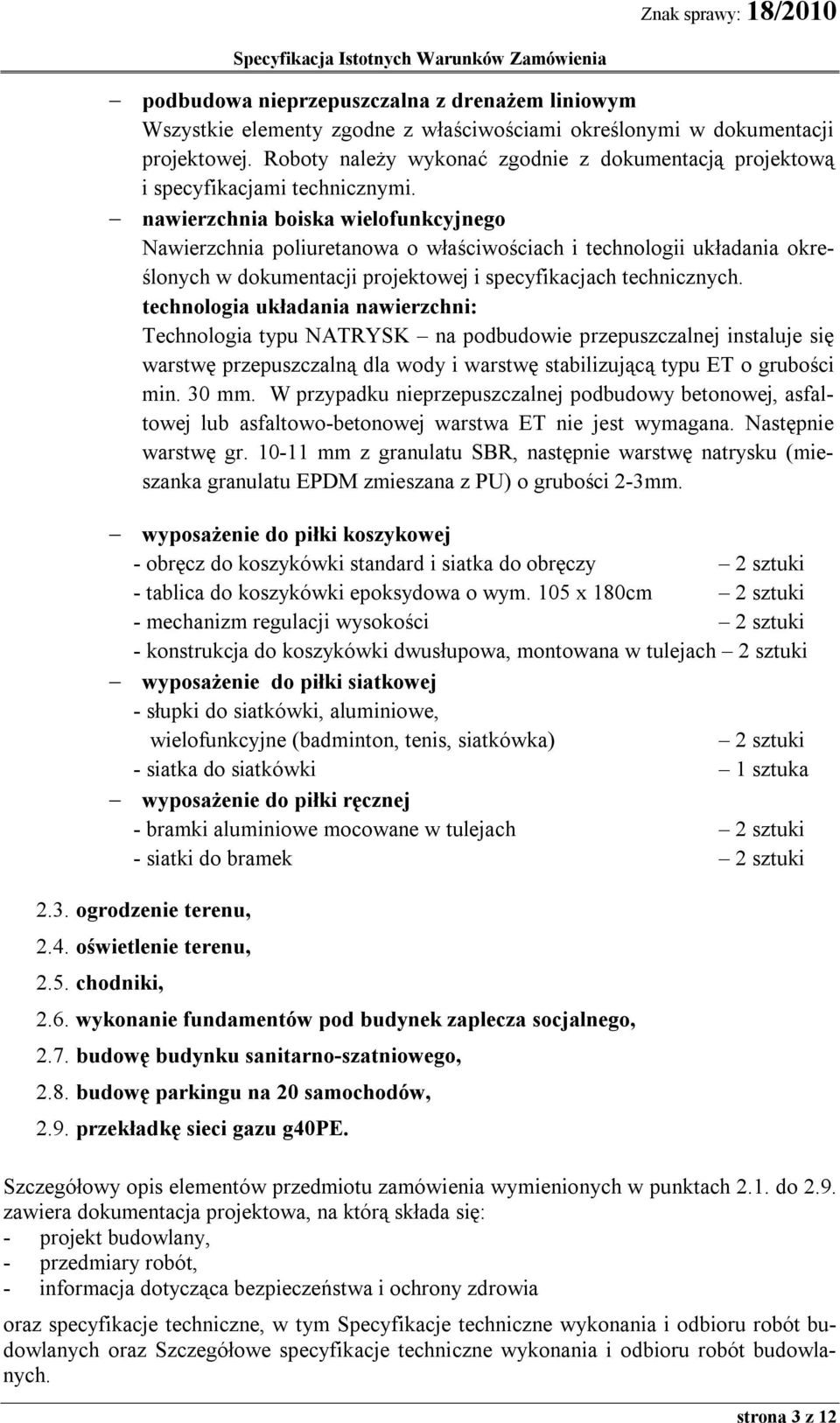 nawierzchnia boiska wielofunkcyjnego Nawierzchnia poliuretanowa o właściwościach i technologii układania określonych w dokumentacji projektowej i specyfikacjach technicznych.