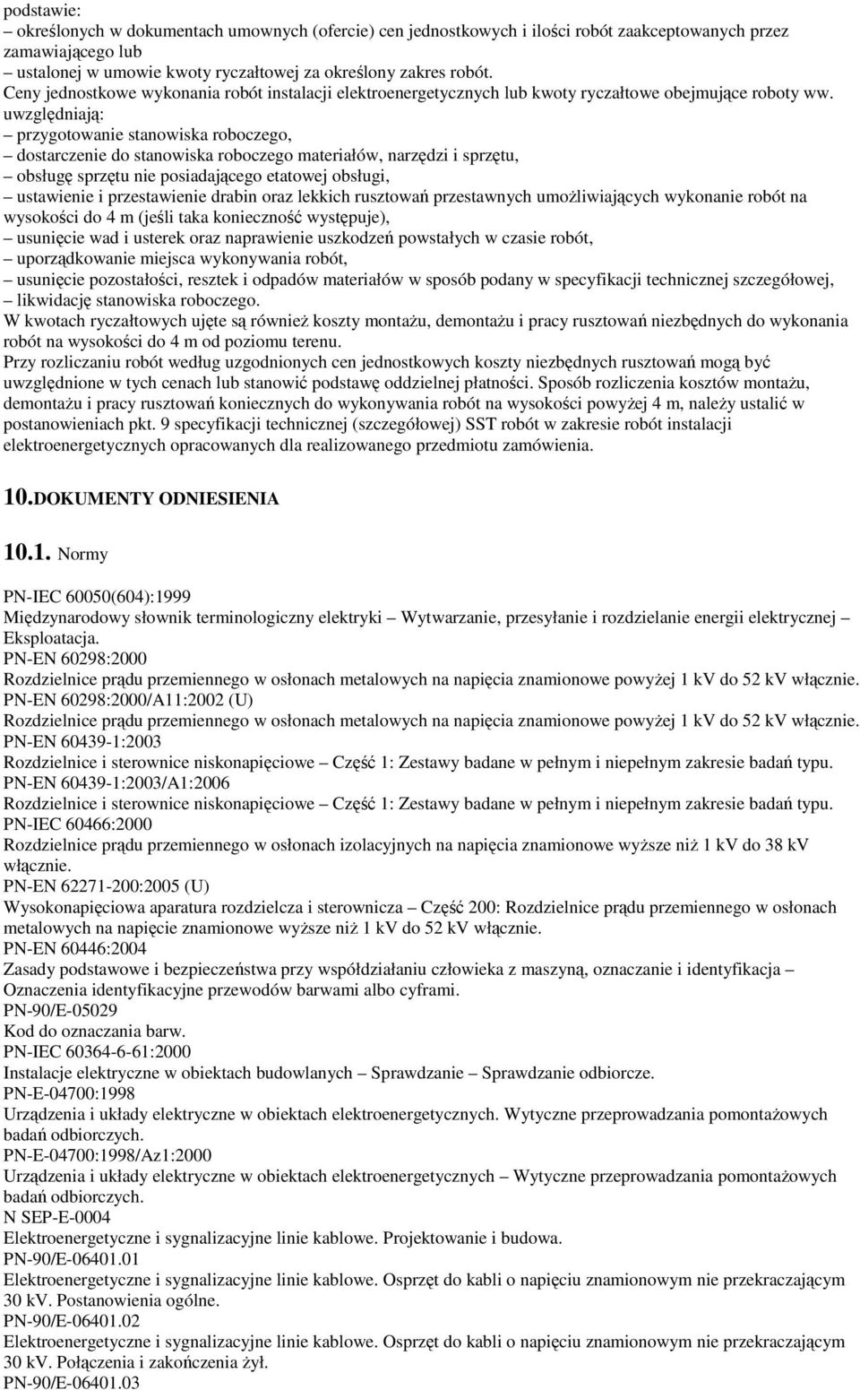 uwzględniają: przygotowanie stanowiska roboczego, dostarczenie do stanowiska roboczego materiałów, narzędzi i sprzętu, obsługę sprzętu nie posiadającego etatowej obsługi, ustawienie i przestawienie