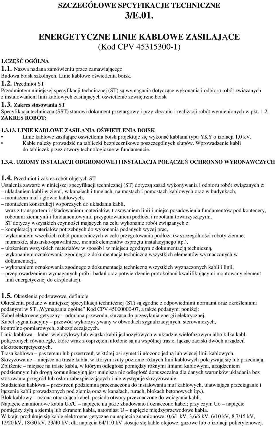 Przedmiot ST Przedmiotem niniejszej specyfikacji technicznej (ST) są wymagania dotyczące wykonania i odbioru robót związanych z instalowaniem linii kablowych zasilających oświetlenie zewnętrzne boisk