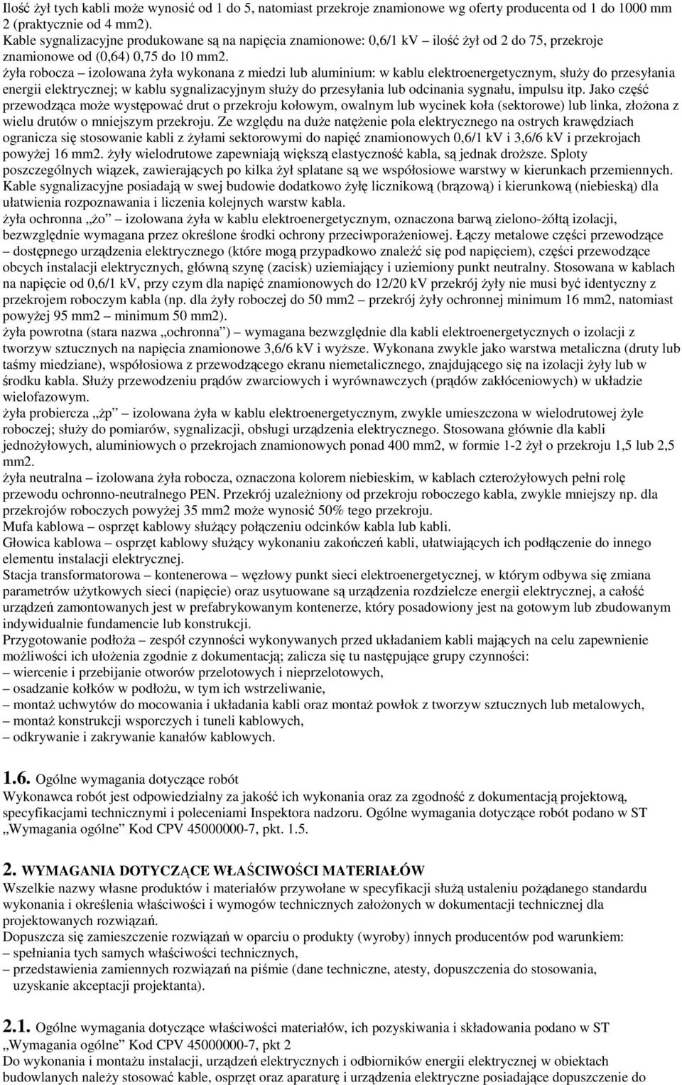 Ŝyła robocza izolowana Ŝyła wykonana z miedzi lub aluminium: w kablu elektroenergetycznym, słuŝy do przesyłania energii elektrycznej; w kablu sygnalizacyjnym słuŝy do przesyłania lub odcinania