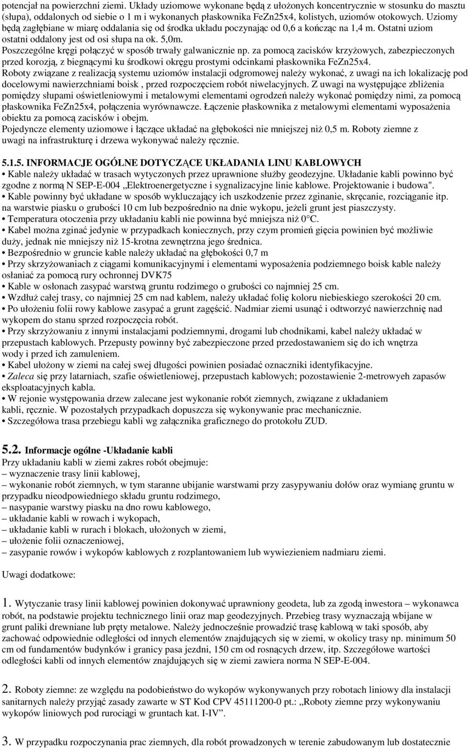 Uziomy będą zagłębiane w miarę oddalania się od środka układu poczynając od 0,6 a kończąc na 1,4 m. Ostatni uziom ostatni oddalony jest od osi słupa na ok. 5,0m.