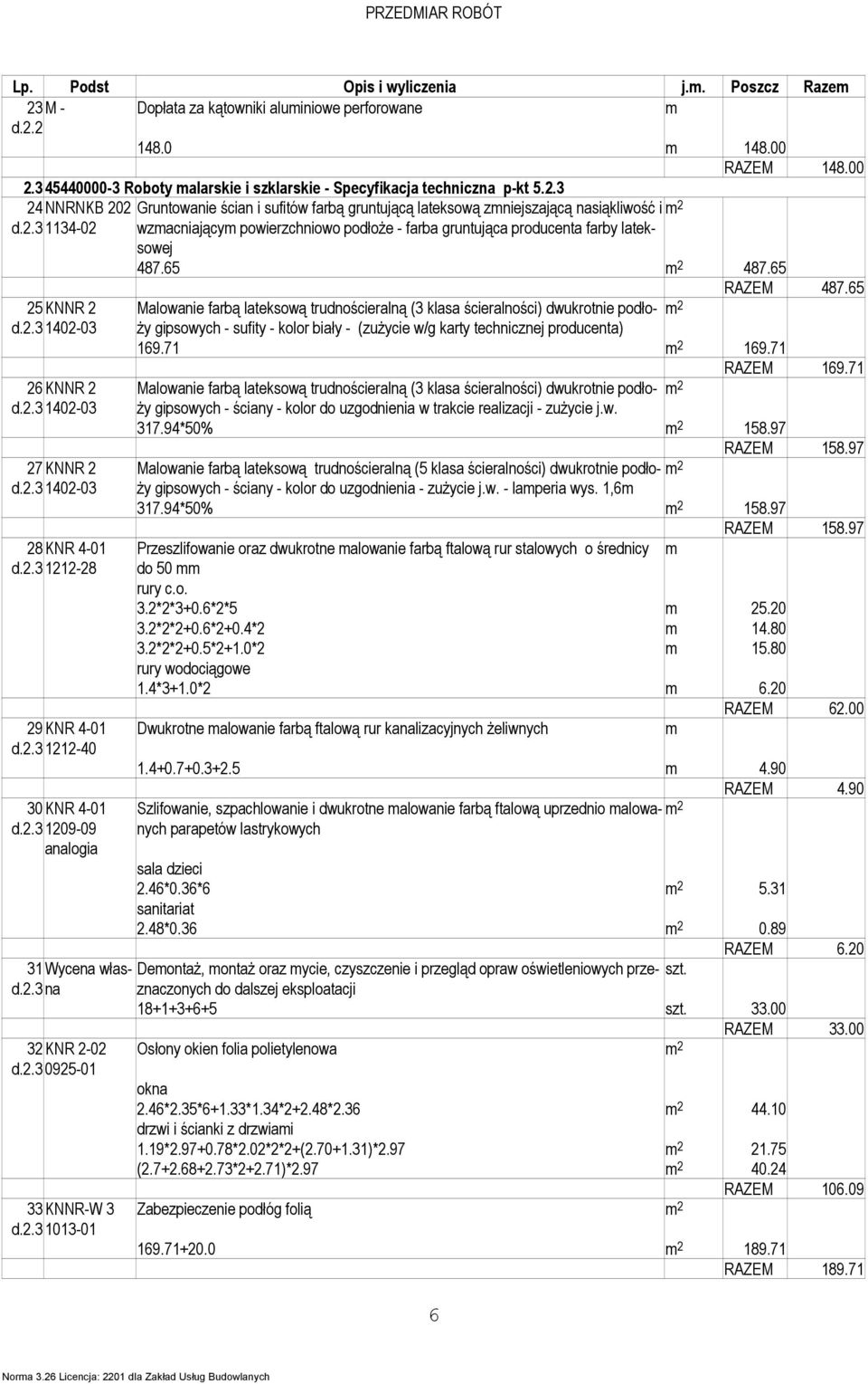 65 25KNNR 2 Malowanie farbą lateksową trudnościeralną (3 klasa ścieralności) dwukrotnie podło- d.2.3 1402-03 Ŝy gipsowych - sufity - kolor biały - (zuŝycie w/g karty technicznej producenta) 169.