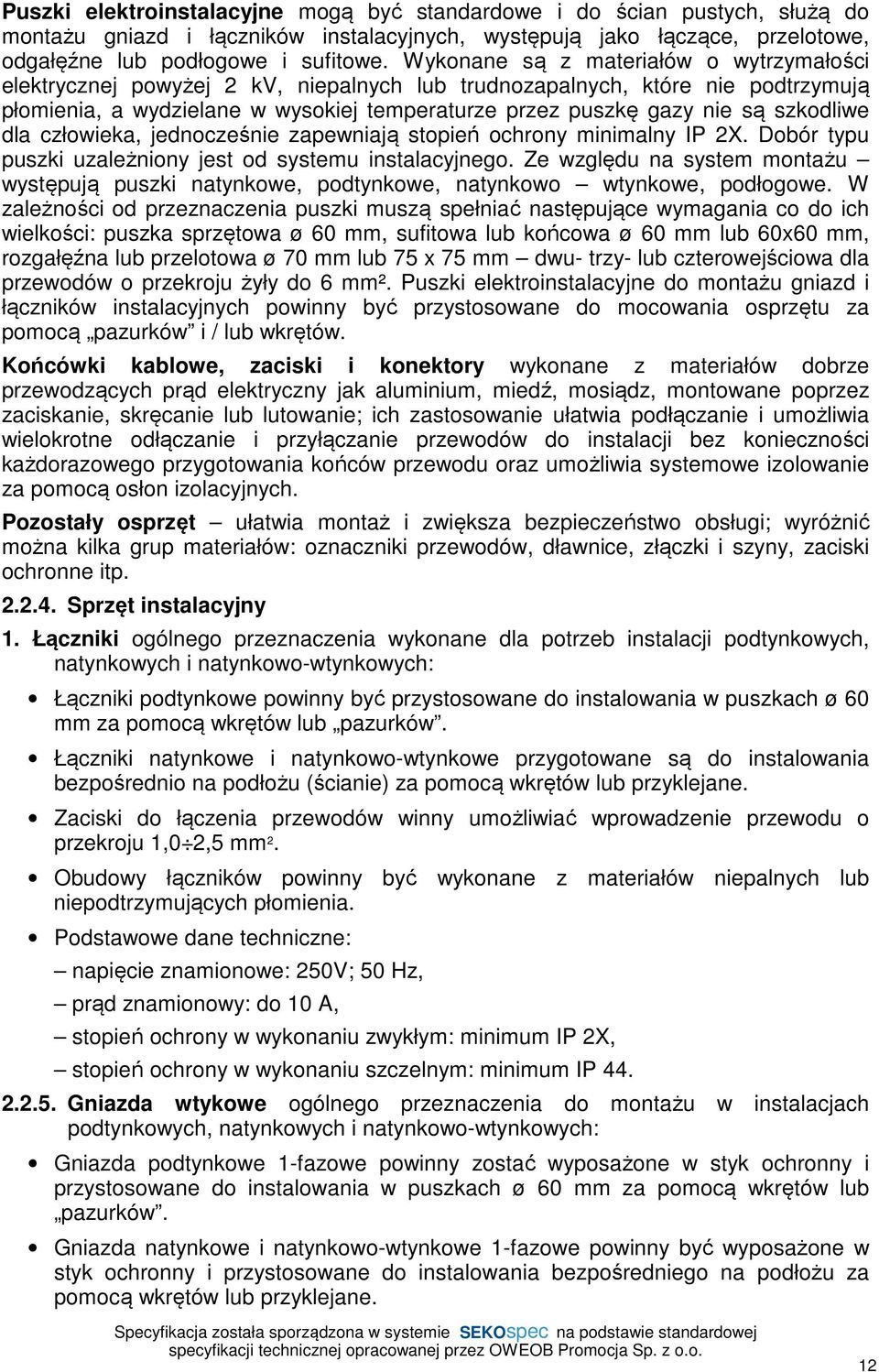 szkodliwe dla człowieka, jednocześnie zapewniają stopień ochrony minimalny IP 2X. Dobór typu puszki uzależniony jest od systemu instalacyjnego.