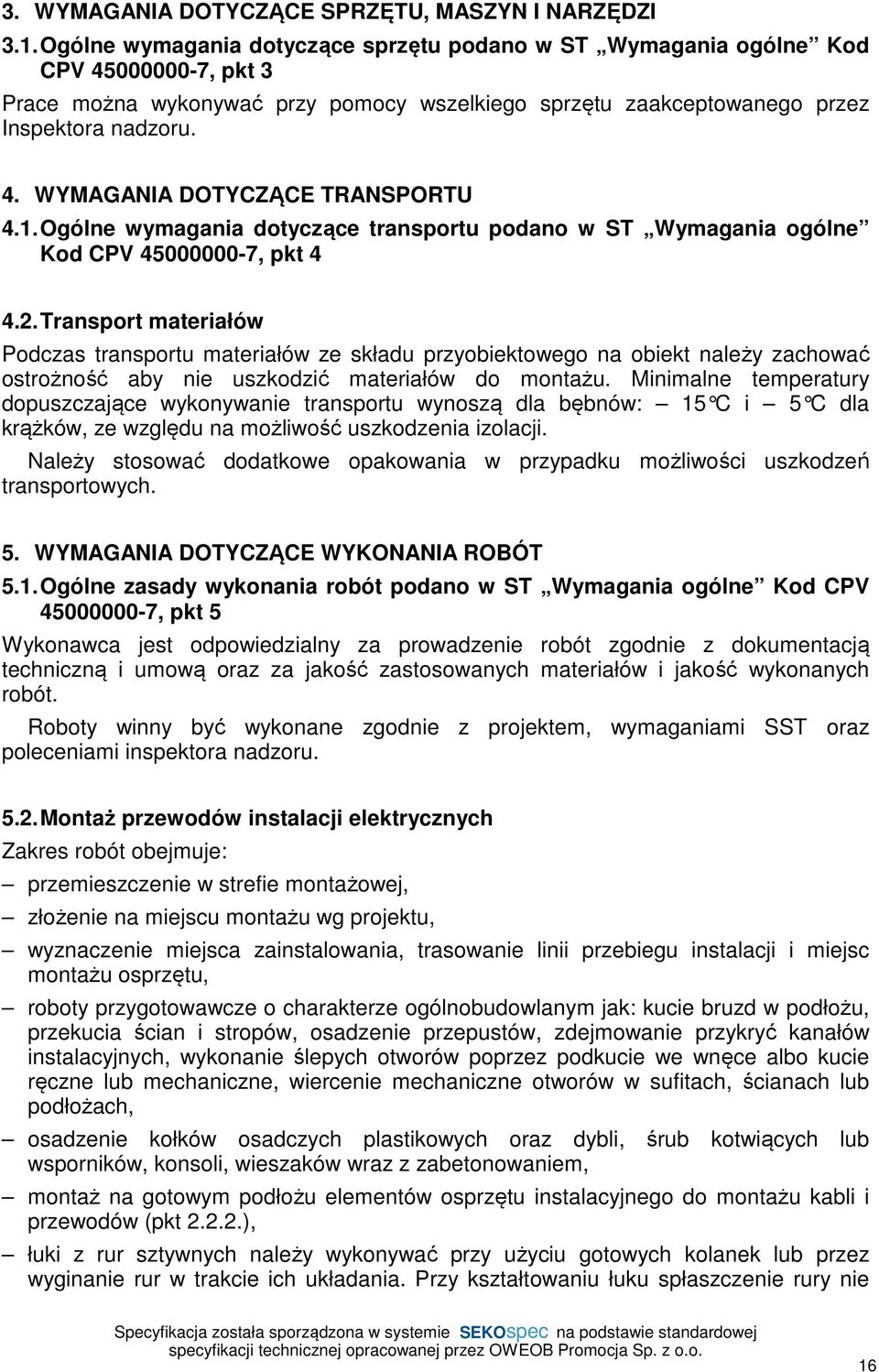 1.Ogólne wymagania dotyczące transportu podano w ST Wymagania ogólne Kod CPV 45000000-7, pkt 4 4.2.