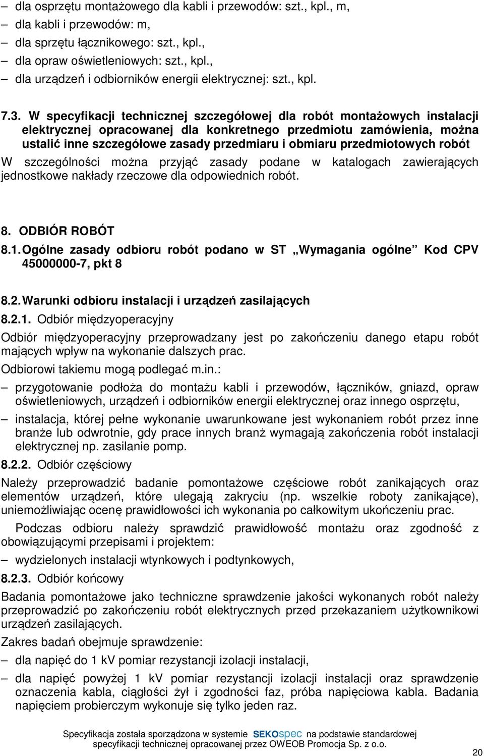 W specyfikacji technicznej szczegółowej dla robót montażowych instalacji elektrycznej opracowanej dla konkretnego przedmiotu zamówienia, można ustalić inne szczegółowe zasady przedmiaru i obmiaru