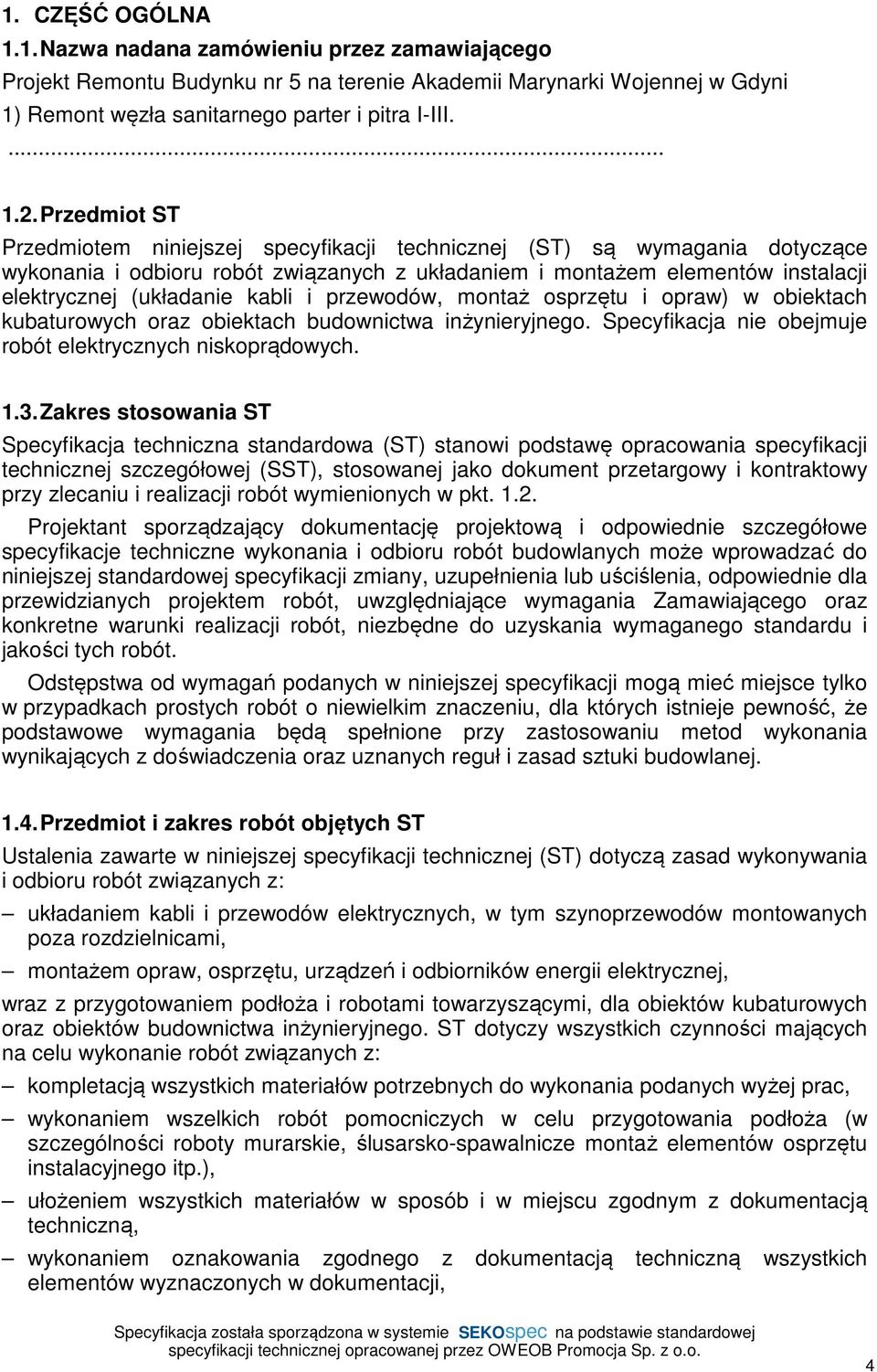 kabli i przewodów, montaż osprzętu i opraw) w obiektach kubaturowych oraz obiektach budownictwa inżynieryjnego. Specyfikacja nie obejmuje robót elektrycznych niskoprądowych. 1.3.