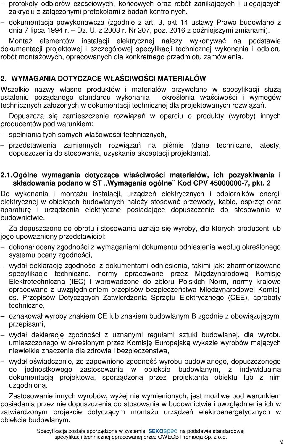 Montaż elementów instalacji elektrycznej należy wykonywać na podstawie dokumentacji projektowej i szczegółowej specyfikacji technicznej wykonania i odbioru robót montażowych, opracowanych dla