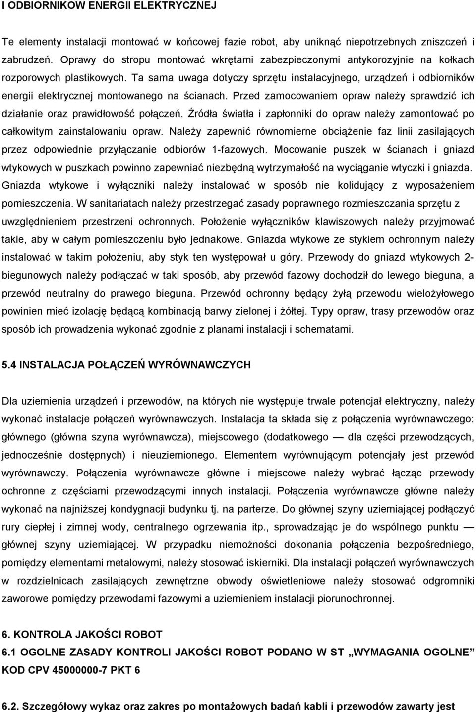 Ta sama uwaga dotyczy sprzętu instalacyjnego, urządzeń i odbiorników energii elektrycznej montowanego na ścianach. Przed zamocowaniem opraw należy sprawdzić ich działanie oraz prawidłowość połączeń.