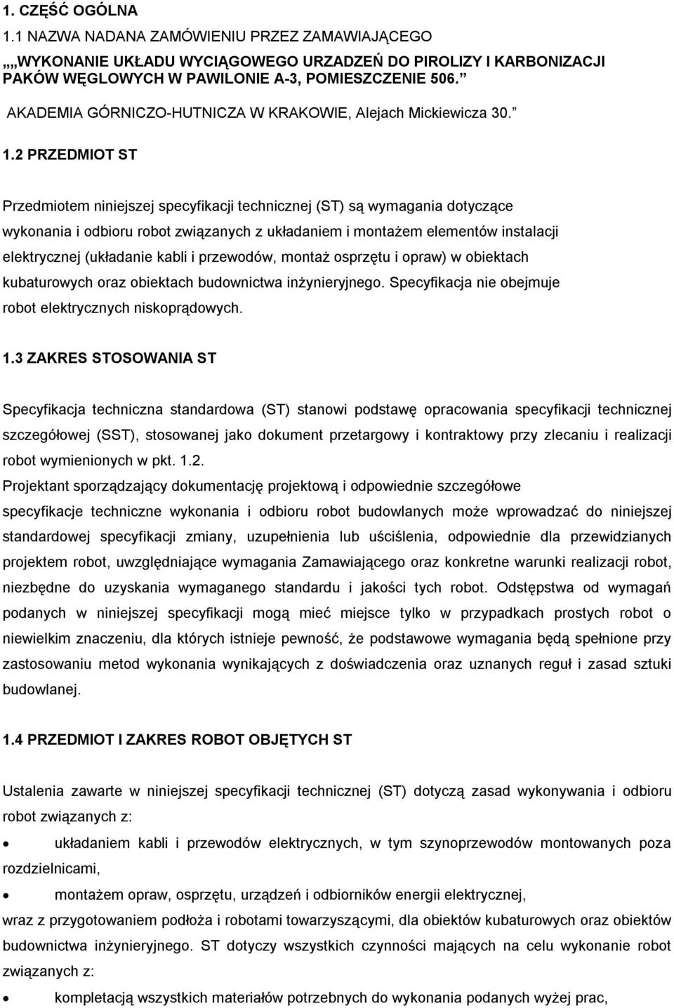 2 PRZEDMIOT ST Przedmiotem niniejszej specyfikacji technicznej (ST) są wymagania dotyczące wykonania i odbioru robot związanych z układaniem i montażem elementów instalacji elektrycznej (układanie