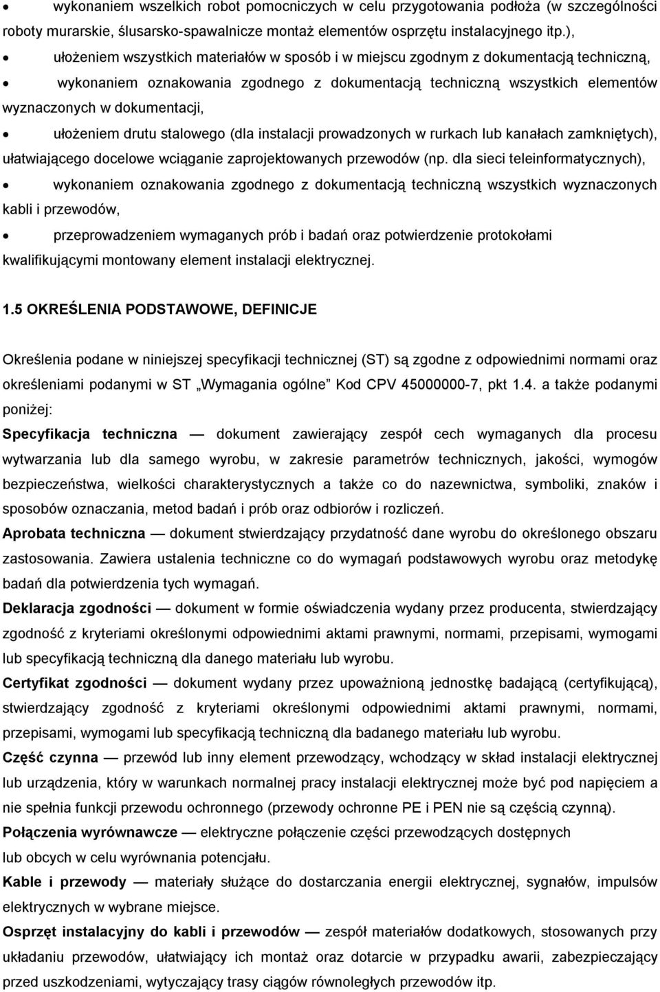 ułożeniem drutu stalowego (dla instalacji prowadzonych w rurkach lub kanałach zamkniętych), ułatwiającego docelowe wciąganie zaprojektowanych przewodów (np.