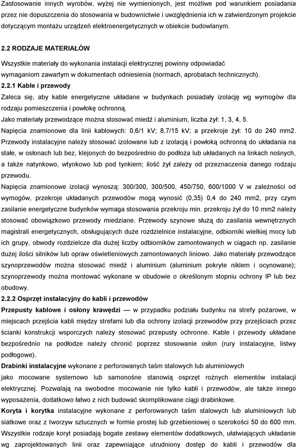 2 RODZAJE MATERIAŁÓW Wszystkie materiały do wykonania instalacji elektrycznej powinny odpowiadać wymaganiom zawartym w dokumentach odniesienia (normach, aprobatach technicznych). 2.2.1 Kable i przewody Zaleca się, aby kable energetyczne układane w budynkach posiadały izolację wg wymogów dla rodzaju pomieszczenia i powłokę ochronną.