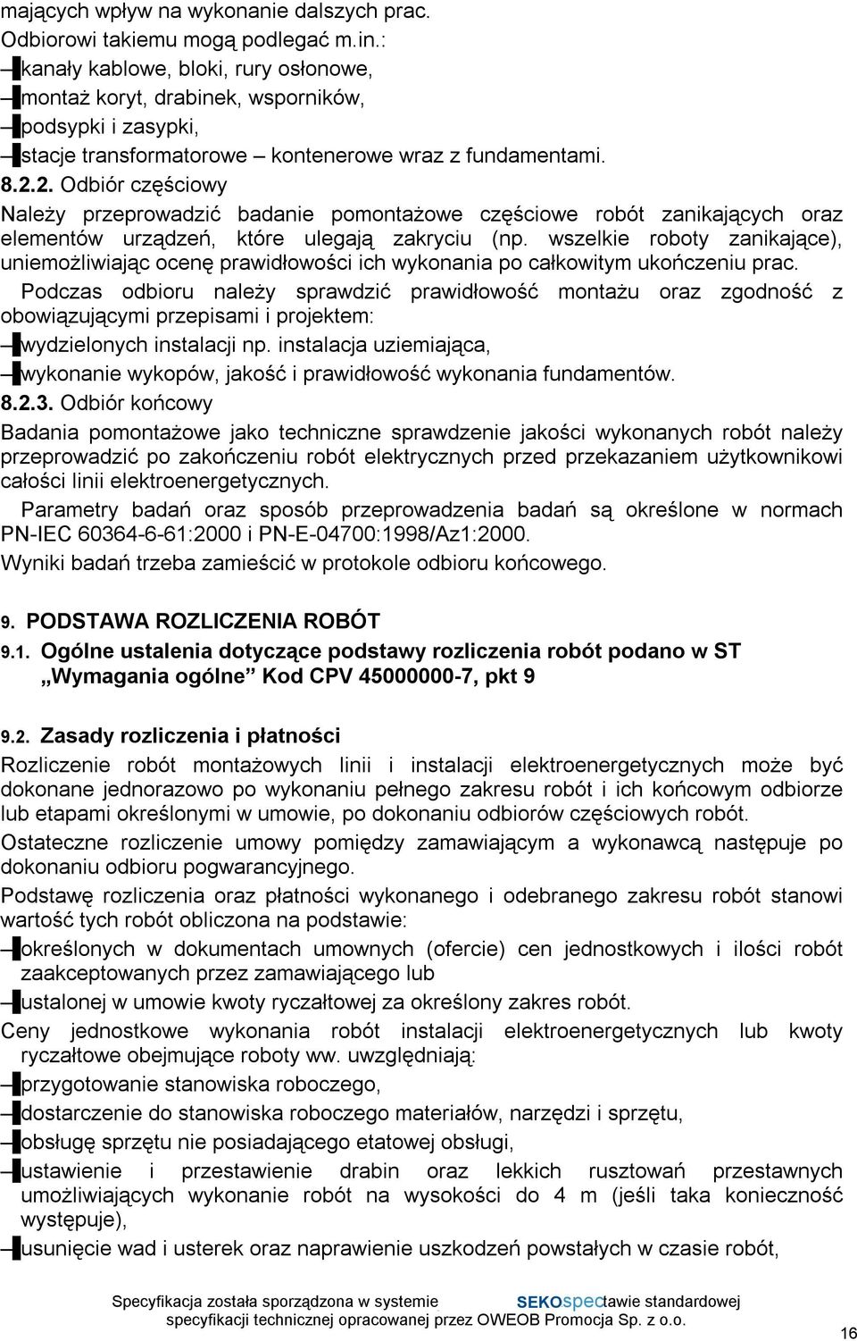 2. Odbiór częściowy Należy przeprowadzić badanie pomontażowe częściowe robót zanikających oraz elementów urządzeń, które ulegają zakryciu (np.