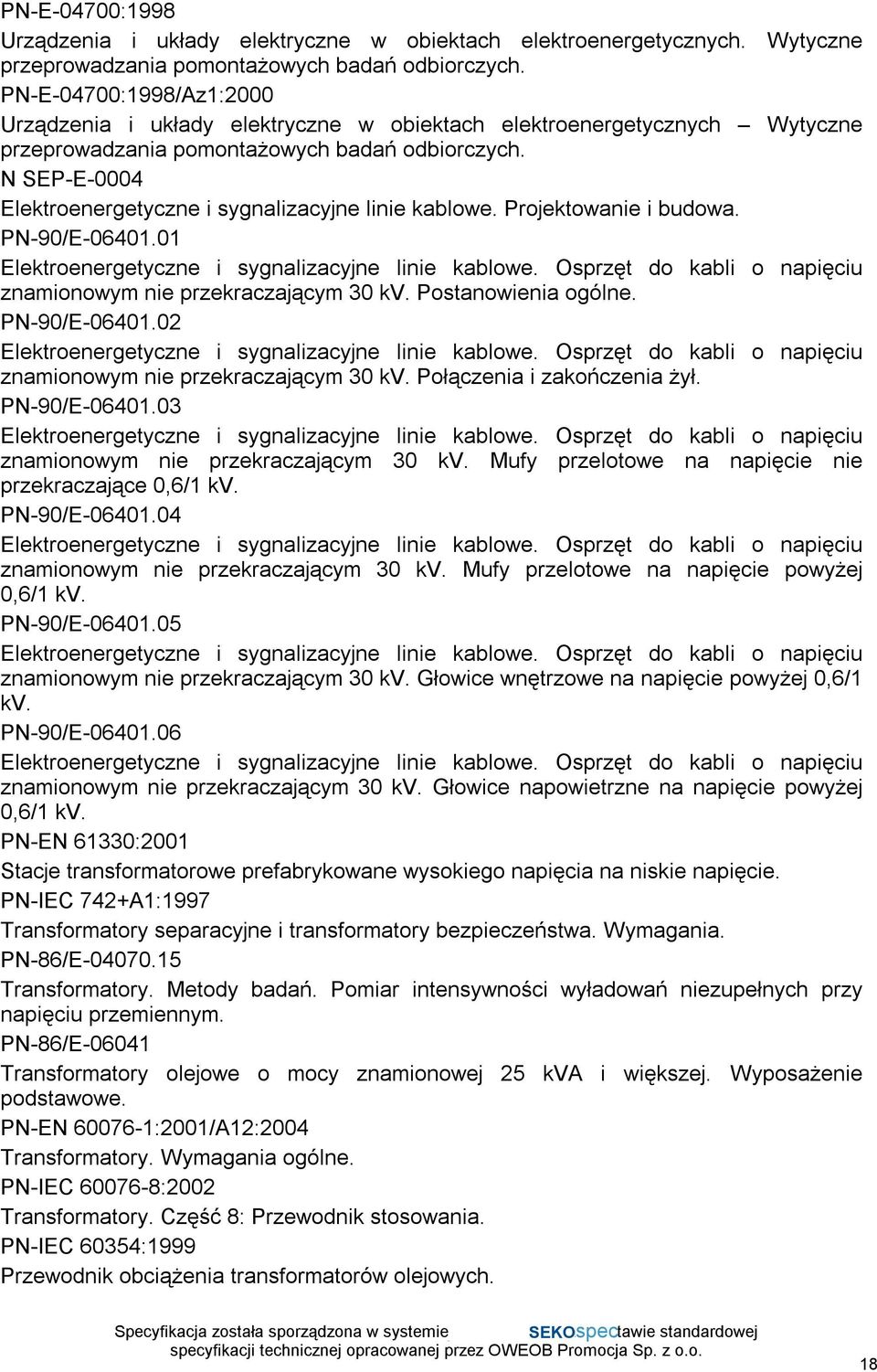 N SEP-E-0004 Elektroenergetyczne i sygnalizacyjne linie kablowe. Projektowanie i budowa. PN-90/E-06401.01 Elektroenergetyczne i sygnalizacyjne linie kablowe.